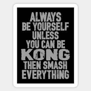 BE YOURSELF . . . Unless you can be Kong Magnet